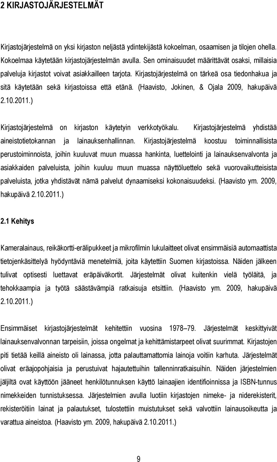 (Haavisto, Jokinen, & Ojala 2009, hakupäivä 2.10.2011.) Kirjastojärjestelmä on kirjaston käytetyin verkkotyökalu. Kirjastojärjestelmä yhdistää aineistotietokannan ja lainauksenhallinnan.