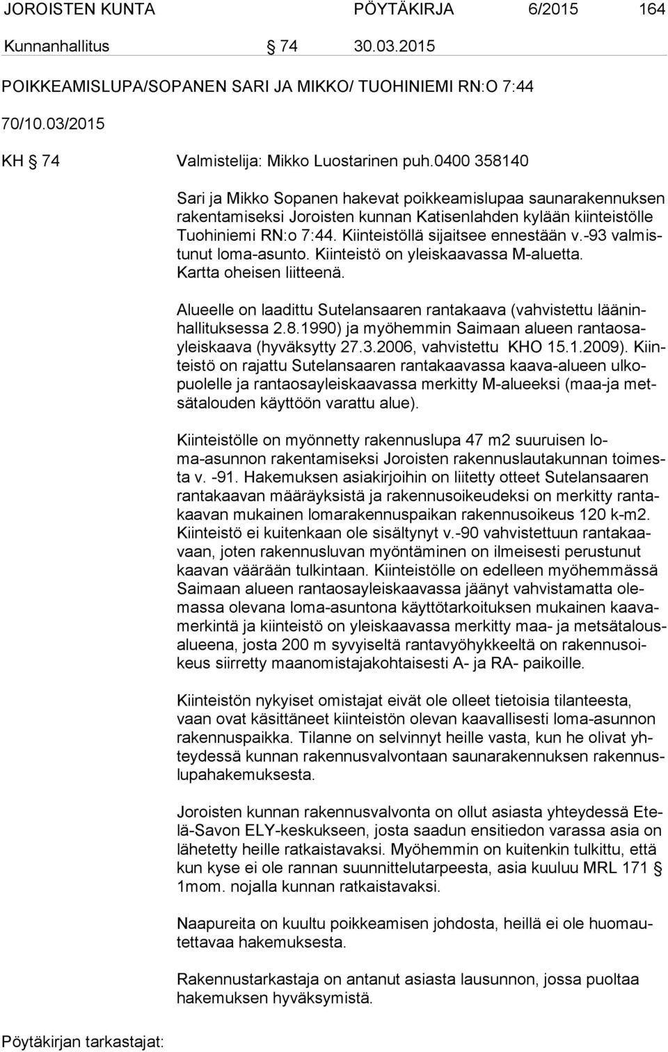 Kiinteistöllä sijaitsee ennestään v.-93 val mistu nut loma-asunto. Kiinteistö on yleiskaavassa M-aluetta. Kartta oheisen liitteenä.