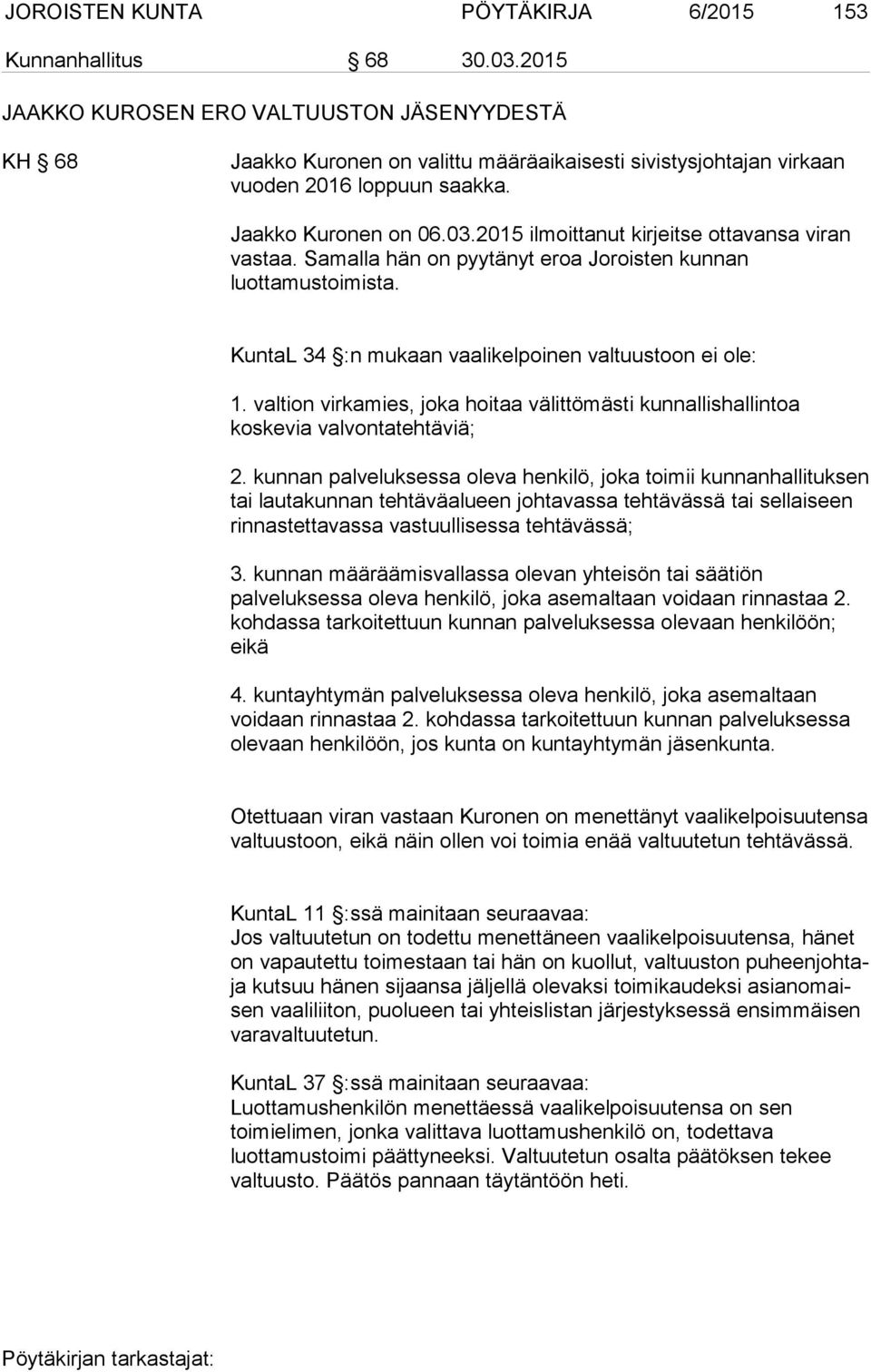 2015 ilmoittanut kirjeitse ottavansa viran vastaa. Samalla hän on pyytänyt eroa Joroisten kunnan luottamustoimista. KuntaL 34 :n mukaan vaalikelpoinen valtuustoon ei ole: 1.