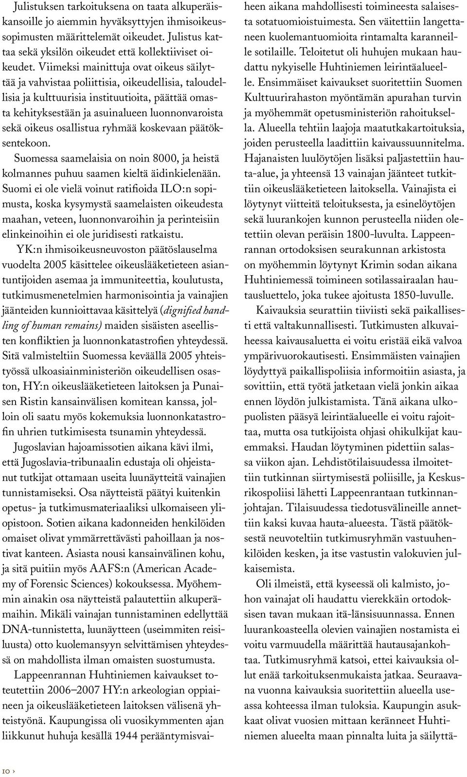 oikeus osallistua ryhmää koskevaan päätöksentekoon. Suomessa saamelaisia on noin 8000, ja heistä kolmannes puhuu saamen kieltä äidinkielenään.