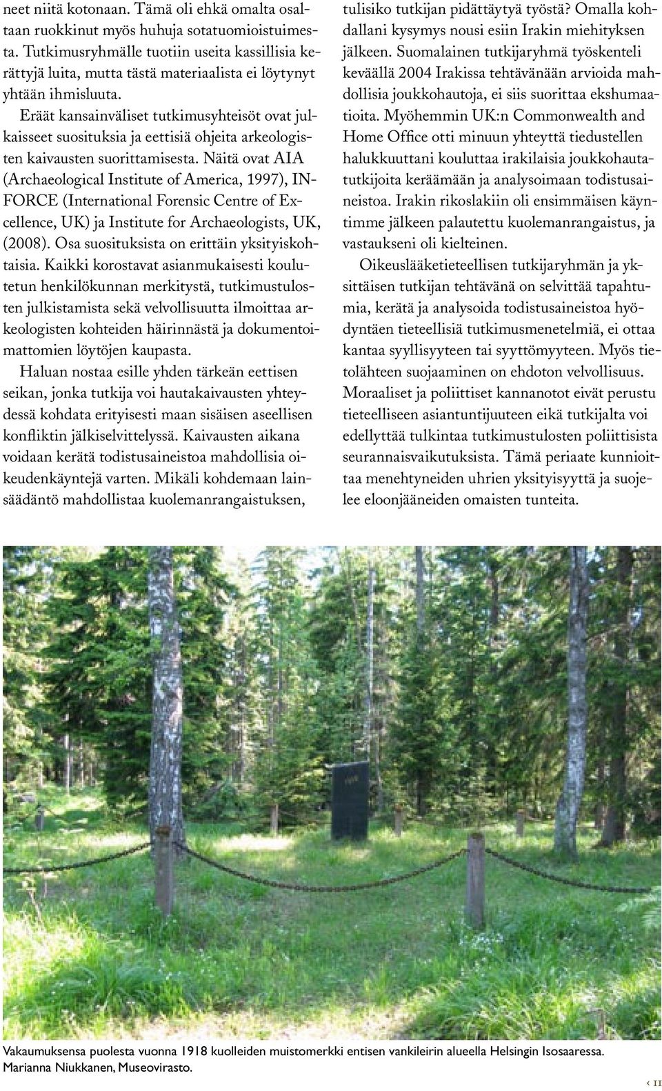 Eräät kansainväliset tutkimusyhteisöt ovat julkaisseet suosituksia ja eettisiä ohjeita arkeologisten kaivausten suorittamisesta.