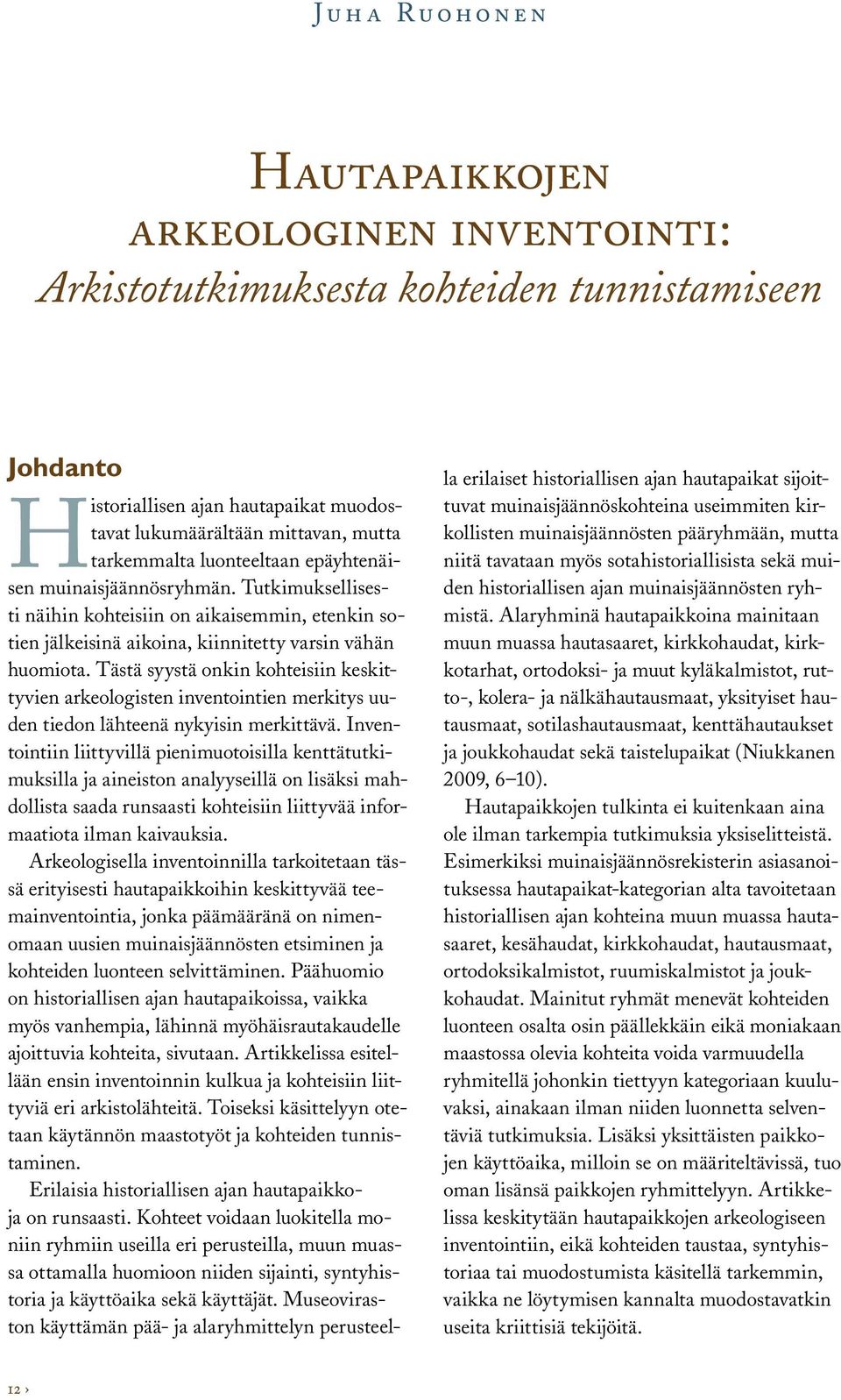 Tästä syystä onkin kohteisiin keskittyvien arkeologisten inventointien merkitys uuden tiedon lähteenä nykyisin merkittävä.