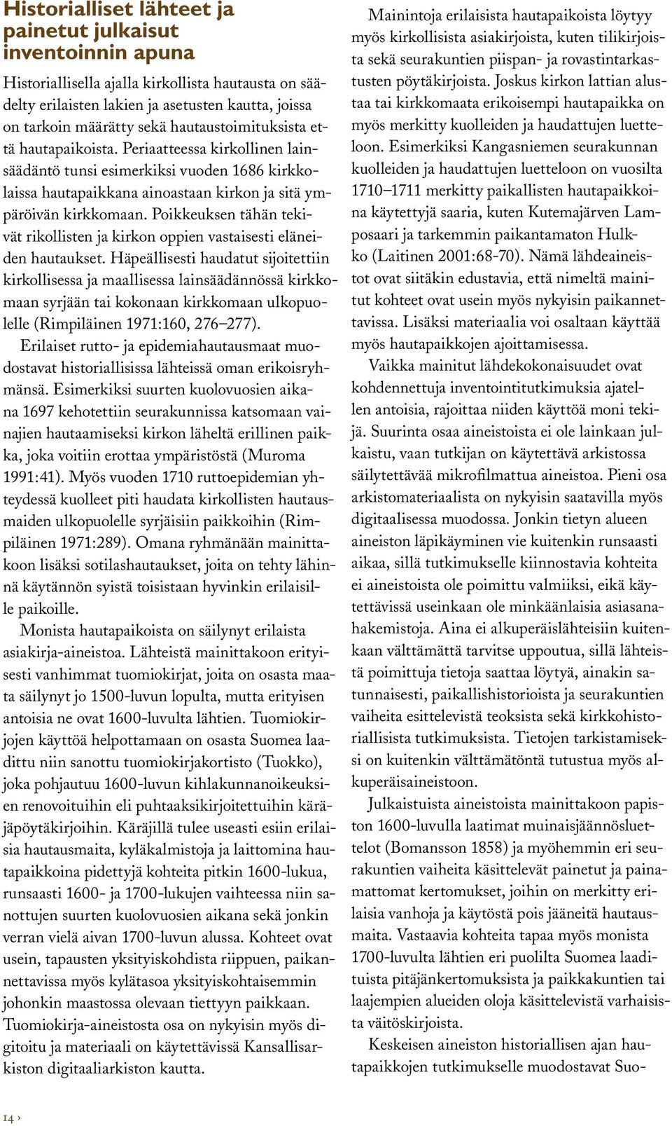 Poikkeuksen tähän tekivät rikollisten ja kirkon oppien vastaisesti eläneiden hautaukset.