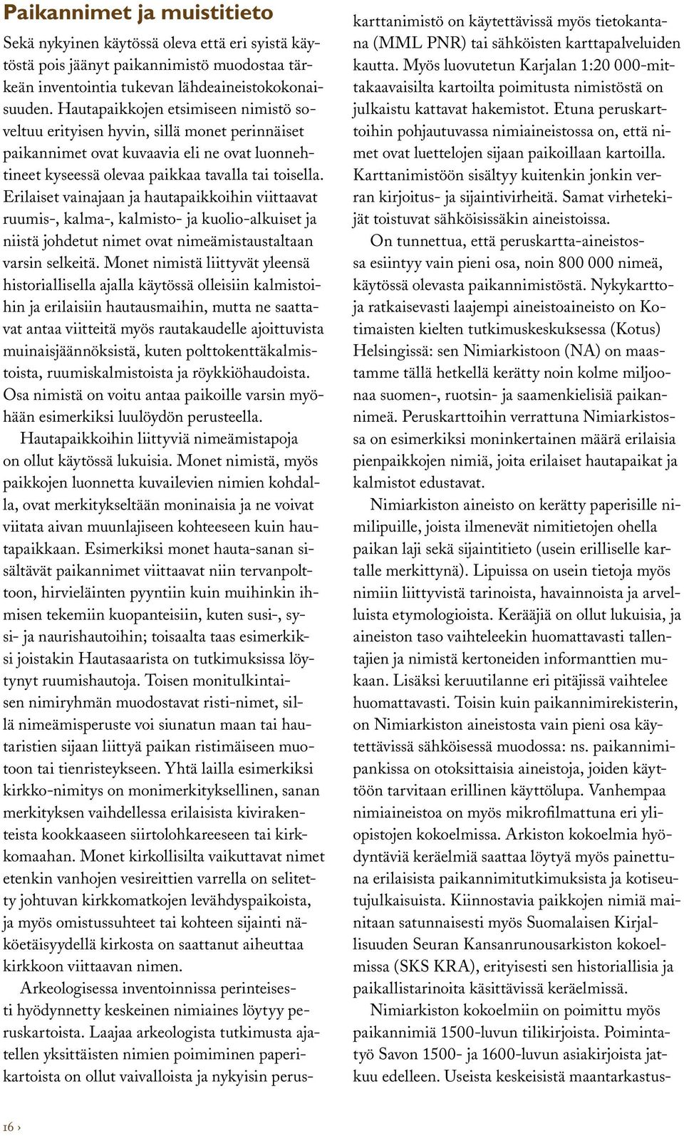 Erilaiset vainajaan ja hautapaikkoihin viittaavat ruumis-, kalma-, kalmisto- ja kuolio-alkuiset ja niistä johdetut nimet ovat nimeämistaustaltaan varsin selkeitä.
