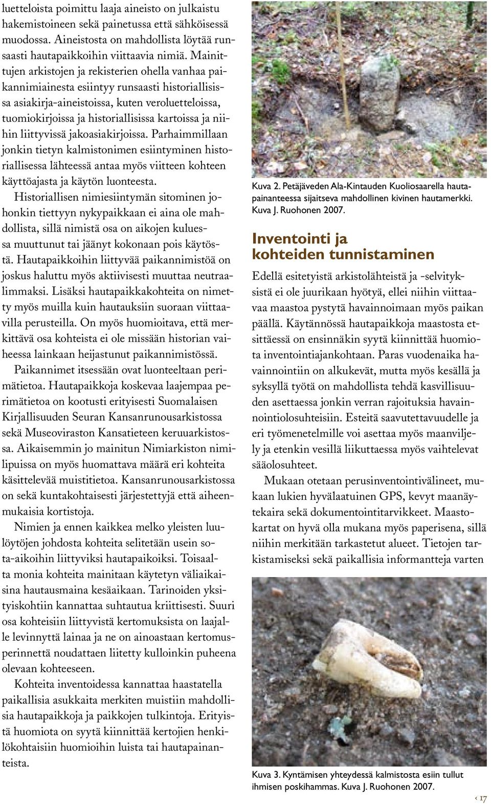 ja niihin liittyvissä jakoasiakirjoissa. Parhaimmillaan jonkin tietyn kalmistonimen esiintyminen historiallisessa lähteessä antaa myös viitteen kohteen käyttöajasta ja käytön luonteesta.