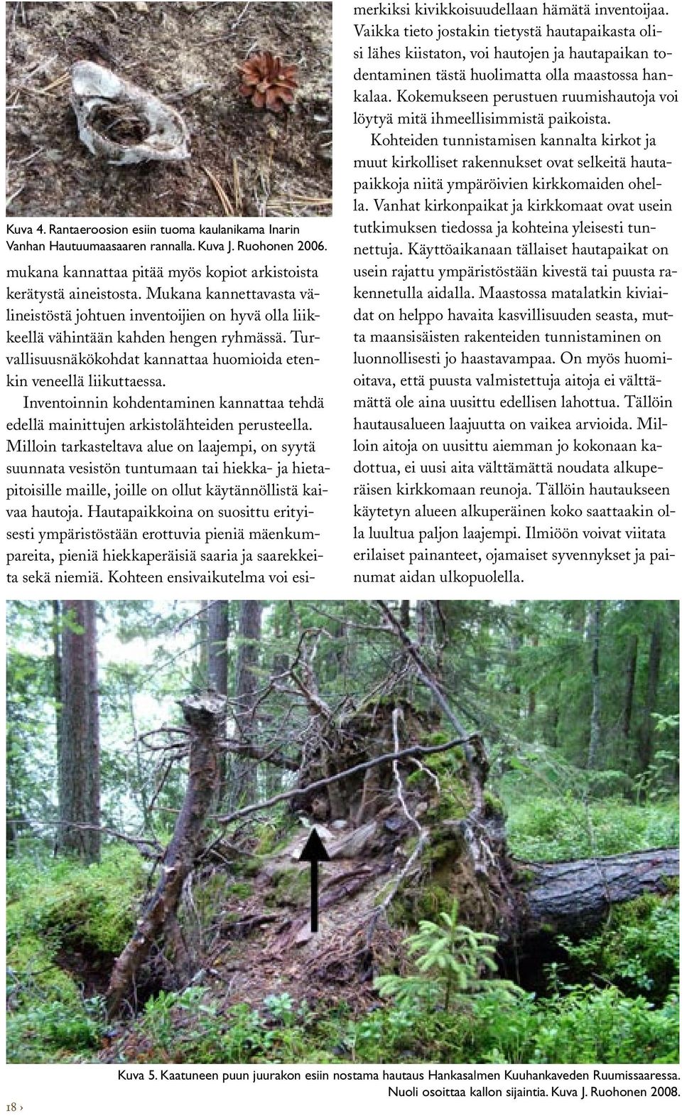 Inventoinnin kohdentaminen kannattaa tehdä edellä mainittujen arkistolähteiden perusteella.