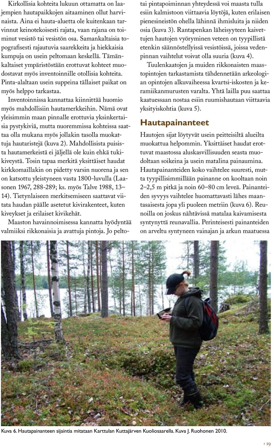 Samankaltaisia topografisesti rajautuvia saarekkeita ja hiekkaisia kumpuja on usein peltomaan keskellä.