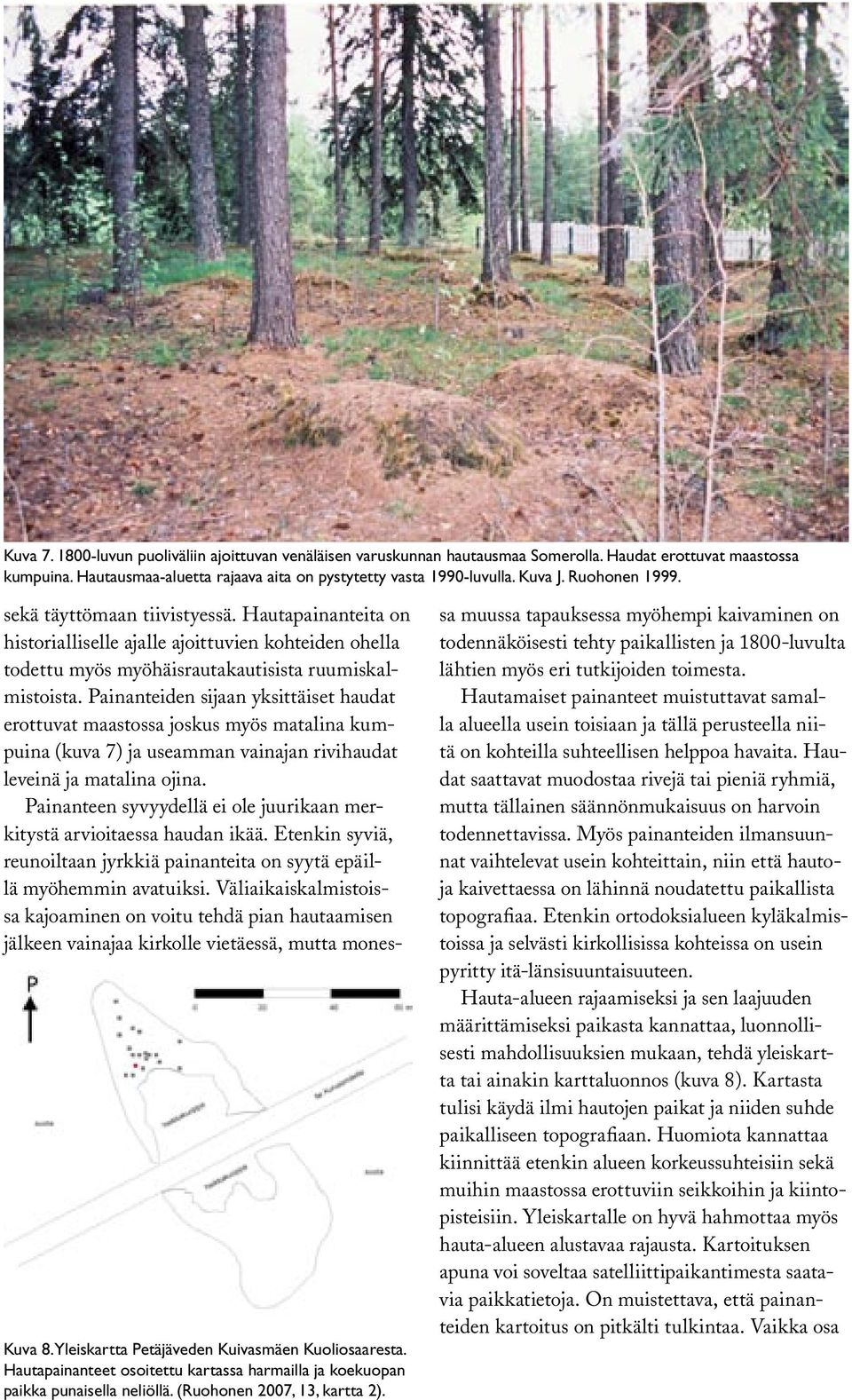 sekä täyttömaan tiivistyessä. Hautapainanteita on historialliselle ajalle ajoittuvien kohteiden ohella todettu myös myöhäisrautakautisista ruumiskalmistoista.