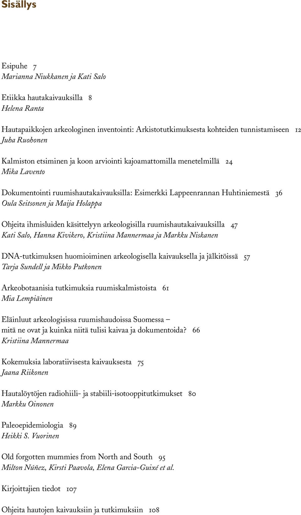 Ohjeita ihmisluiden käsittelyyn arkeologisilla ruumishautakaivauksilla 47 Kati Salo, Hanna Kivikero, Kristiina Mannermaa ja Markku Niskanen DNA-tutkimuksen huomioiminen arkeologisella kaivauksella ja