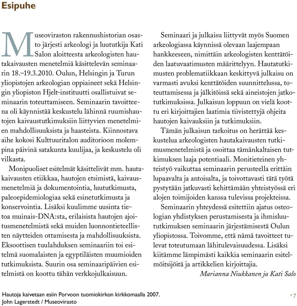 Seminaarin tavoitteena oli käynnistää keskustelu lähinnä ruumishautojen kaivaustutkimuksiin liittyvien menetelmien mahdollisuuksista ja haasteista.