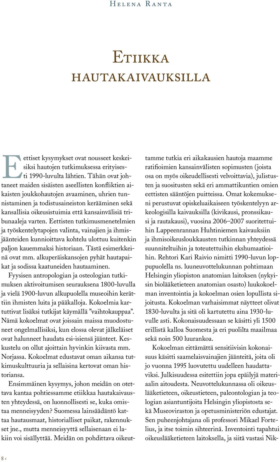 kansainvälisiä tribunaaleja varten. Eettisten tutkimusmenetelmien ja työskentelytapojen valinta, vainajien ja ihmisjäänteiden kunnioittava kohtelu ulottuu kuitenkin paljon kauemmaksi historiaan.