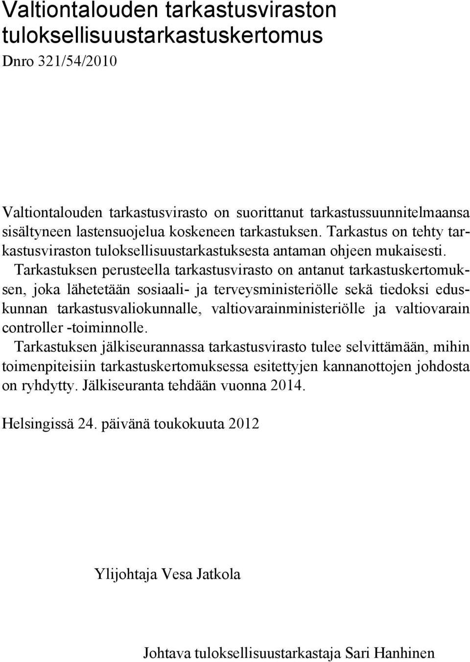 Tarkastuksen perusteella tarkastusvirasto on antanut tarkastuskertomuksen, joka lähetetään sosiaali- ja terveysministeriölle sekä tiedoksi eduskunnan tarkastusvaliokunnalle, valtiovarainministeriölle