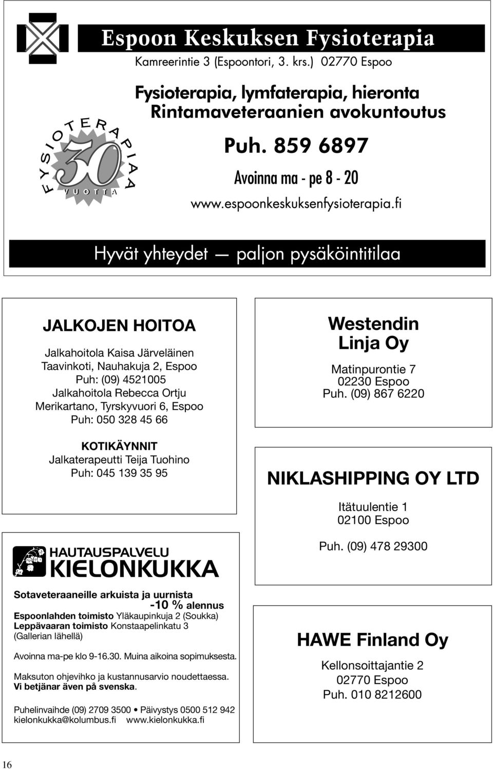 (09) 867 6220 NIKLASHIPPING OY LTD Itätuulentie 1 02100 Espoo HAUTAUSPALVELU KIELONKUKKA Sotaveteraaneille arkuista ja uurnista -10 % alennus Espoonlahden toimisto Yläkaupinkuja 2 (Soukka)