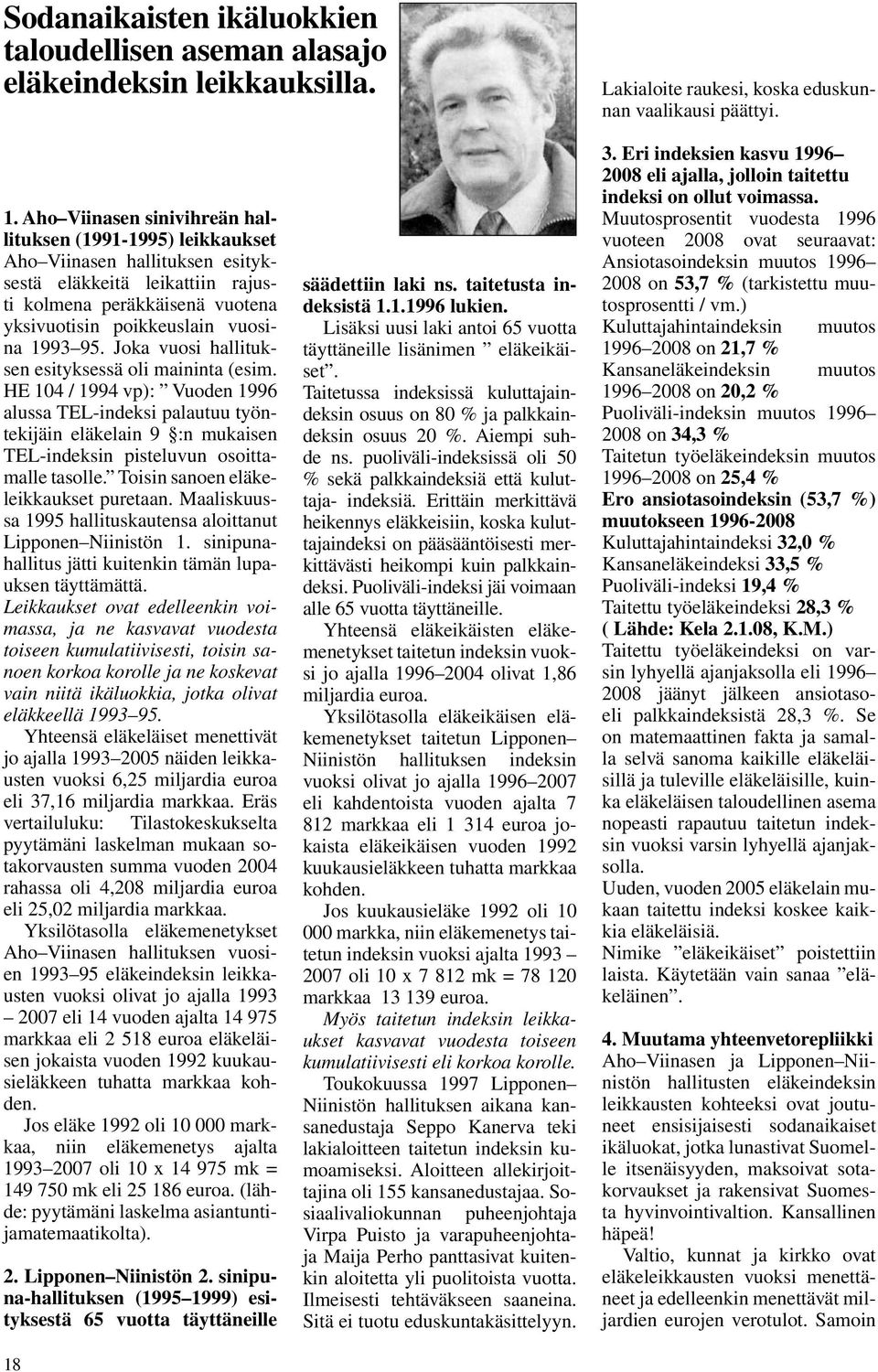 Joka vuosi hallituksen esityksessä oli maininta (esim. HE 104 / 1994 vp): Vuoden 1996 alussa TEL-indeksi palautuu työntekijäin eläkelain 9 :n mukaisen TEL-indeksin pisteluvun osoittamalle tasolle.