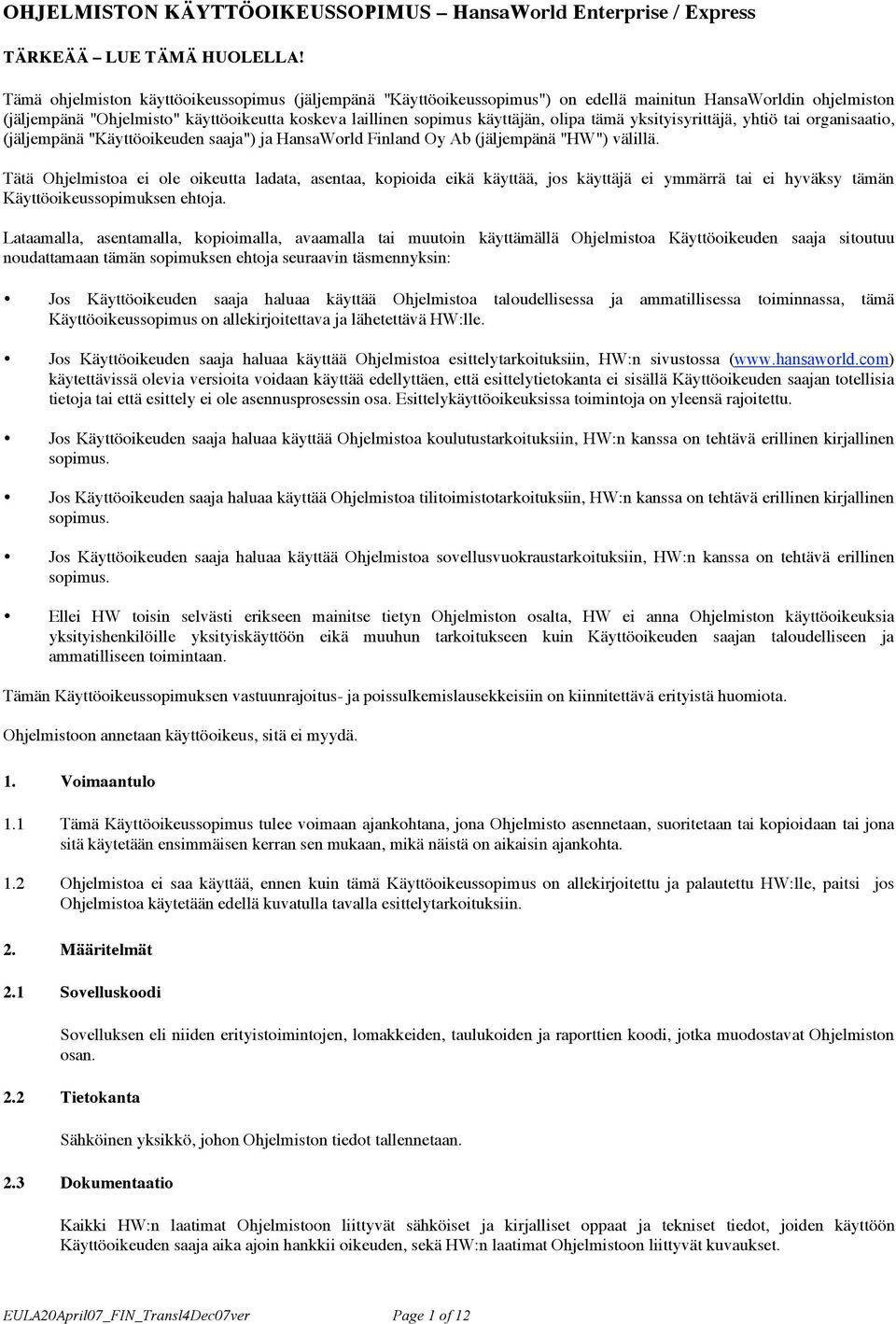 tämä yksityisyrittäjä, yhtiö tai organisaatio, (jäljempänä "Käyttöoikeuden saaja") ja HansaWorld Finland Oy Ab (jäljempänä "HW") välillä.