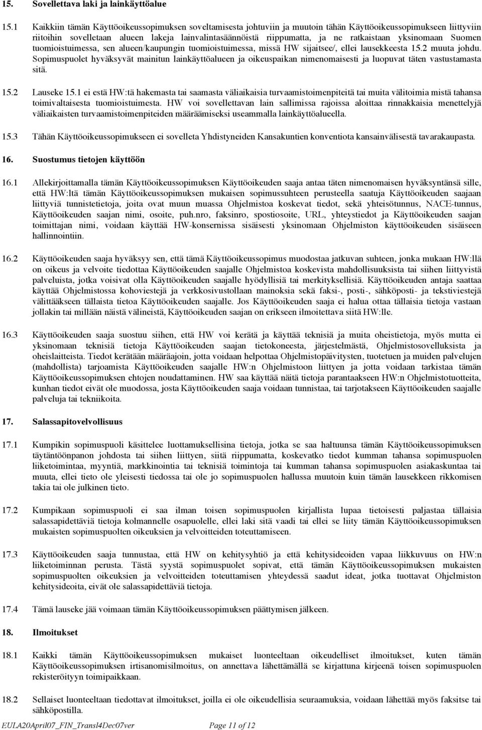 ratkaistaan yksinomaan Suomen tuomioistuimessa, sen alueen/kaupungin tuomioistuimessa, missä HW sijaitsee/, ellei lausekkeesta 15.2 muuta johdu.