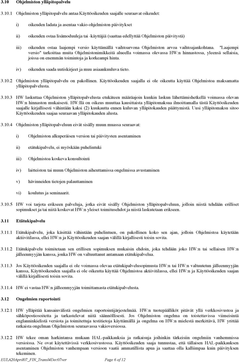 "Laajempi versio" tarkoittaa muita Ohjelmistonimikkeitä alueella voimassa olevassa HW:n hinnastossa, yleensä sellaisia, joissa on enemmän toimintoja ja korkeampi hinta.