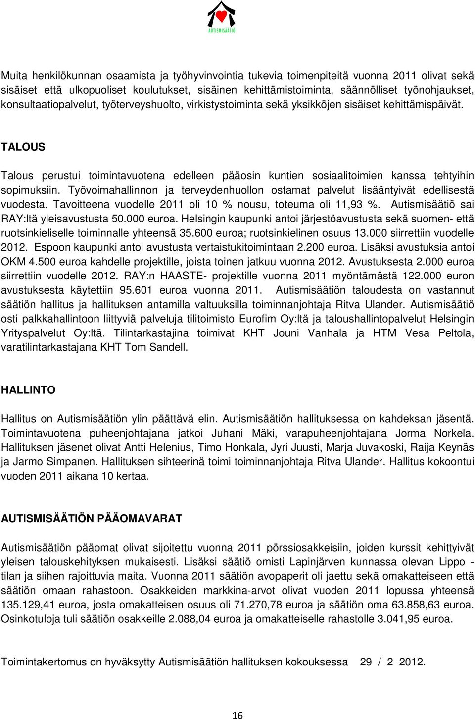 TALOUS Talous perustui toimintavuotena edelleen pääosin kuntien sosiaalitoimien kanssa tehtyihin sopimuksiin. Työvoimahallinnon ja terveydenhuollon ostamat palvelut lisääntyivät edellisestä vuodesta.