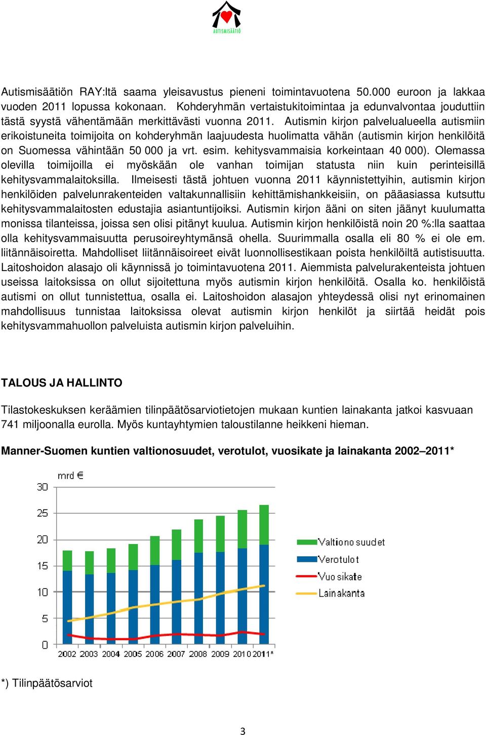 Autismin kirjon palvelualueella autismiin erikoistuneita toimijoita on kohderyhmän laajuudesta huolimatta vähän (autismin kirjon henkilöitä on Suomessa vähintään 50 000 ja vrt. esim.