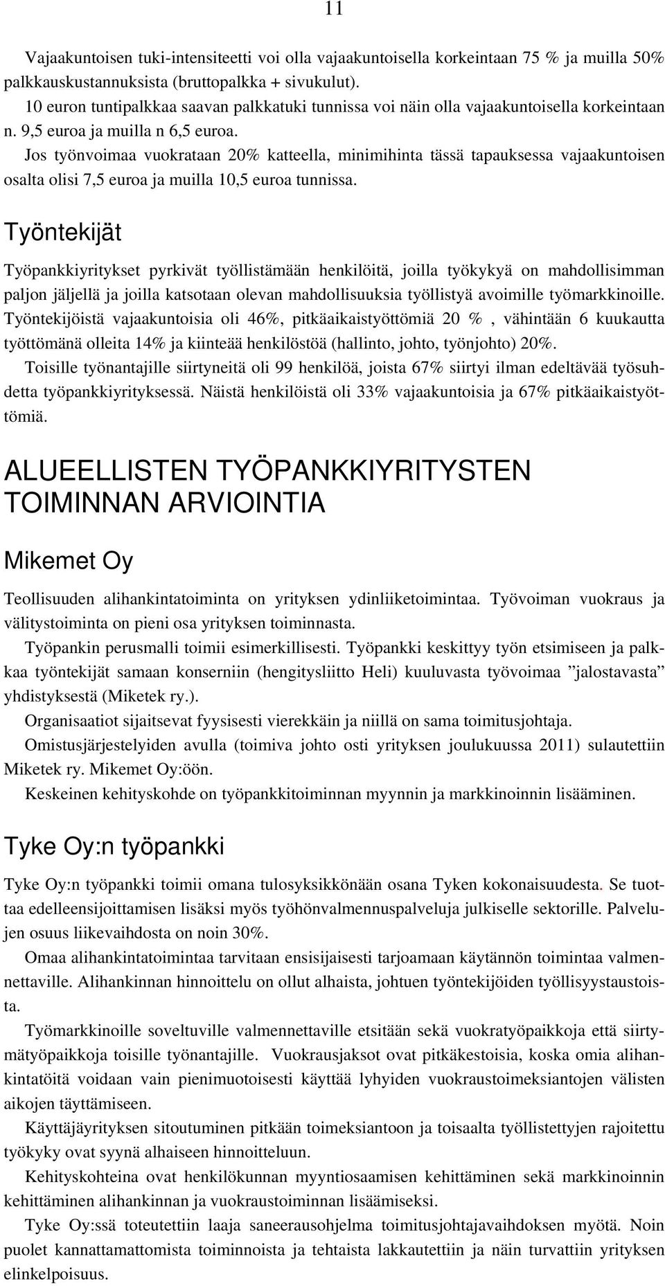 Jos työnvoimaa vuokrataan 20% katteella, minimihinta tässä tapauksessa vajaakuntoisen osalta olisi 7,5 euroa ja muilla 10,5 euroa tunnissa.