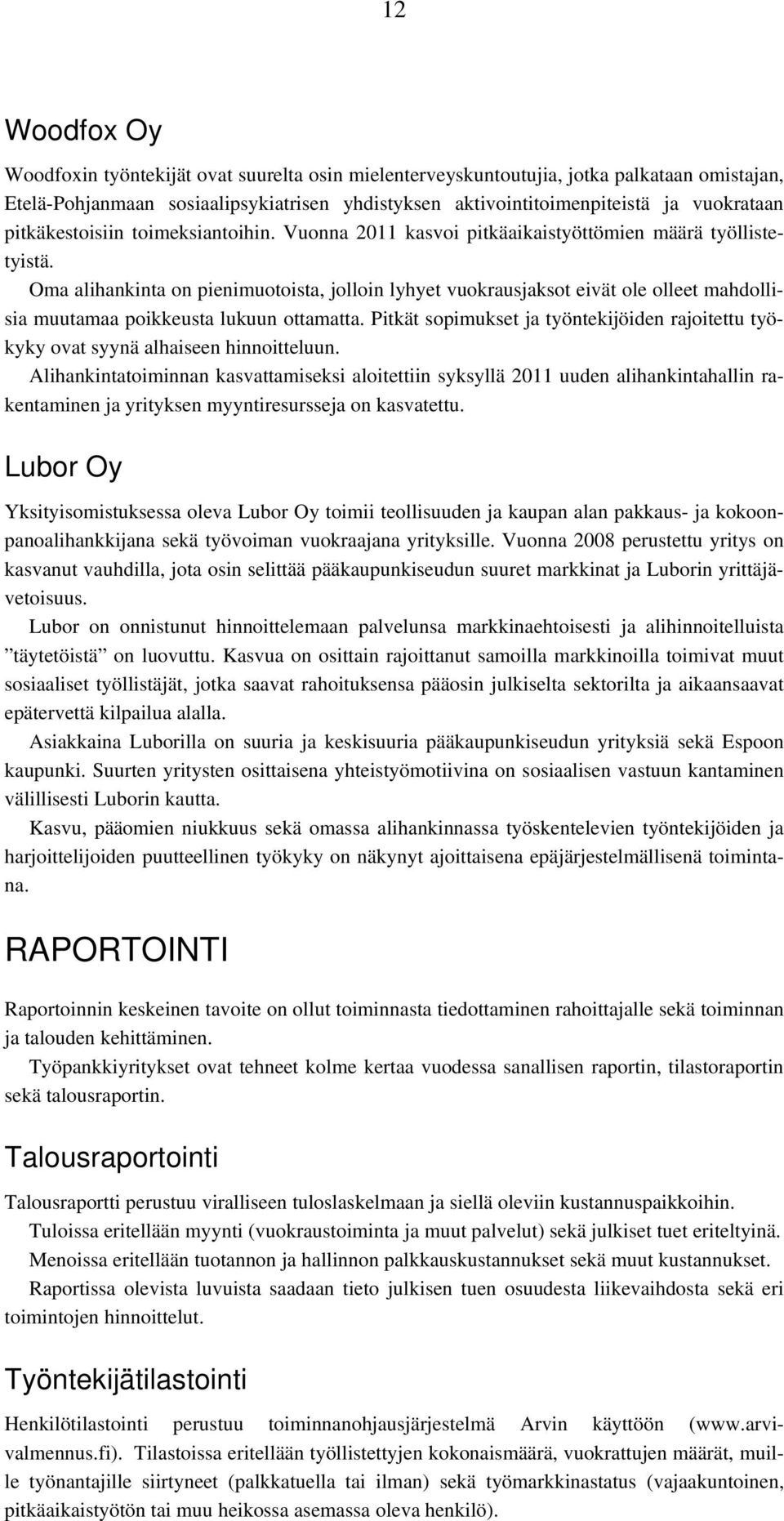 Oma alihankinta on pienimuotoista, jolloin lyhyet vuokrausjaksot eivät ole olleet mahdollisia muutamaa poikkeusta lukuun ottamatta.