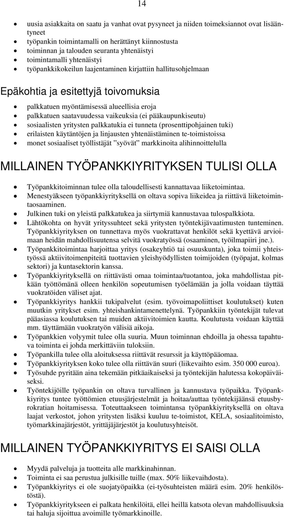 vaikeuksia (ei pääkaupunkiseutu) sosiaalisten yritysten palkkatukia ei tunneta (prosenttipohjainen tuki) erilaisten käytäntöjen ja linjausten yhtenäistäminen te-toimistoissa monet sosiaaliset
