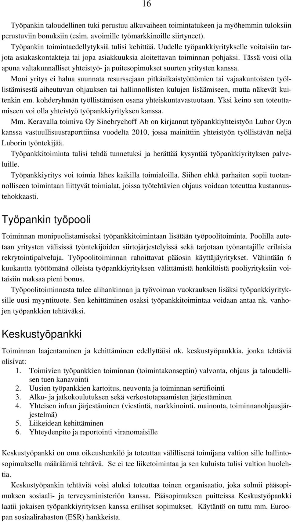 Tässä voisi olla apuna valtakunnalliset yhteistyö- ja puitesopimukset suurten yritysten kanssa.