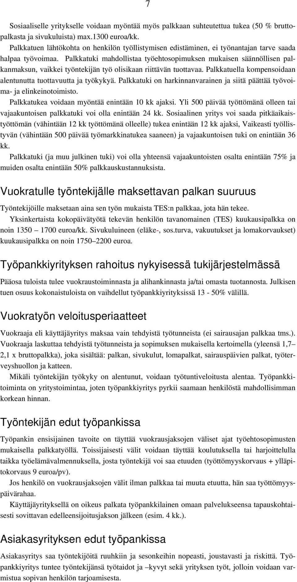 Palkkatuki mahdollistaa työehtosopimuksen mukaisen säännöllisen palkanmaksun, vaikkei työntekijän työ olisikaan riittävän tuottavaa. Palkkatuella kompensoidaan alentunutta tuottavuutta ja työkykyä.