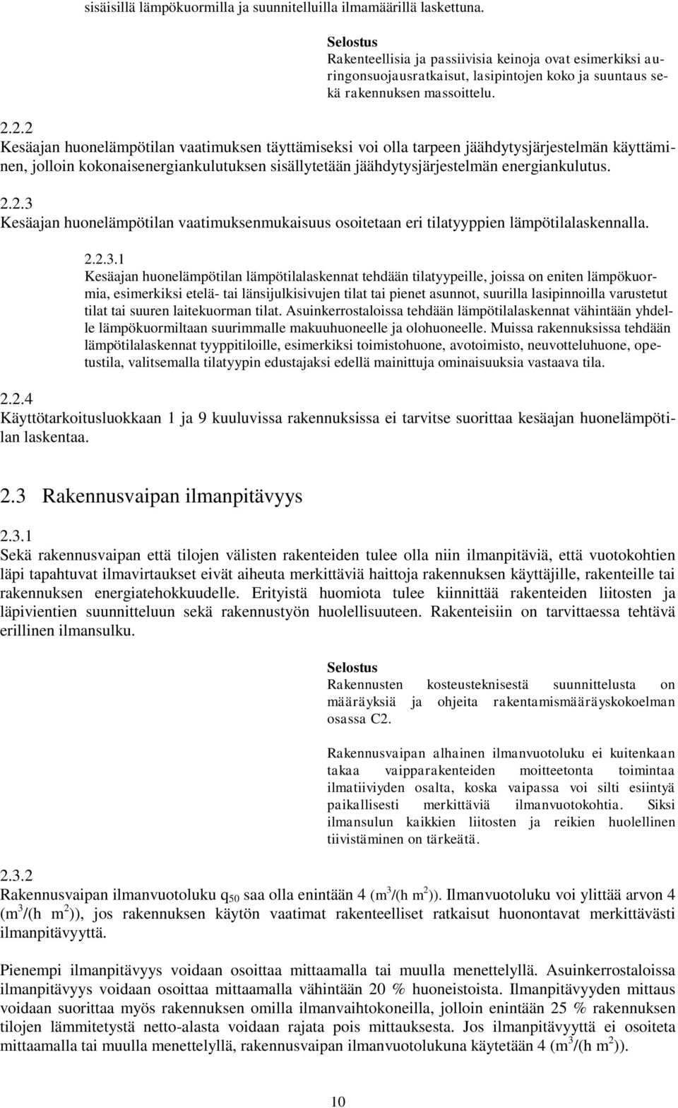 2.2 Kesäajan huonelämpötilan vaatimuksen täyttämiseksi voi olla tarpeen jäähdytysjärjestelmän käyttäminen, jolloin kokonaisenergiankulutuksen sisällytetään jäähdytysjärjestelmän energiankulutus. 2.2.3 Kesäajan huonelämpötilan vaatimuksenmukaisuus osoitetaan eri tilatyyppien lämpötilalaskennalla.
