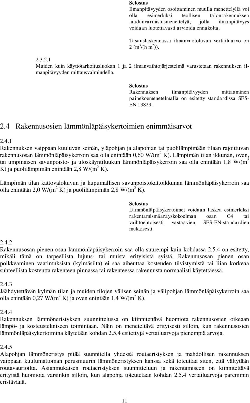 Rakennuksen ilmanpitävyyden mittaaminen painekoemenetelmällä on esitetty standardissa SFS- EN 13829. 2.4 