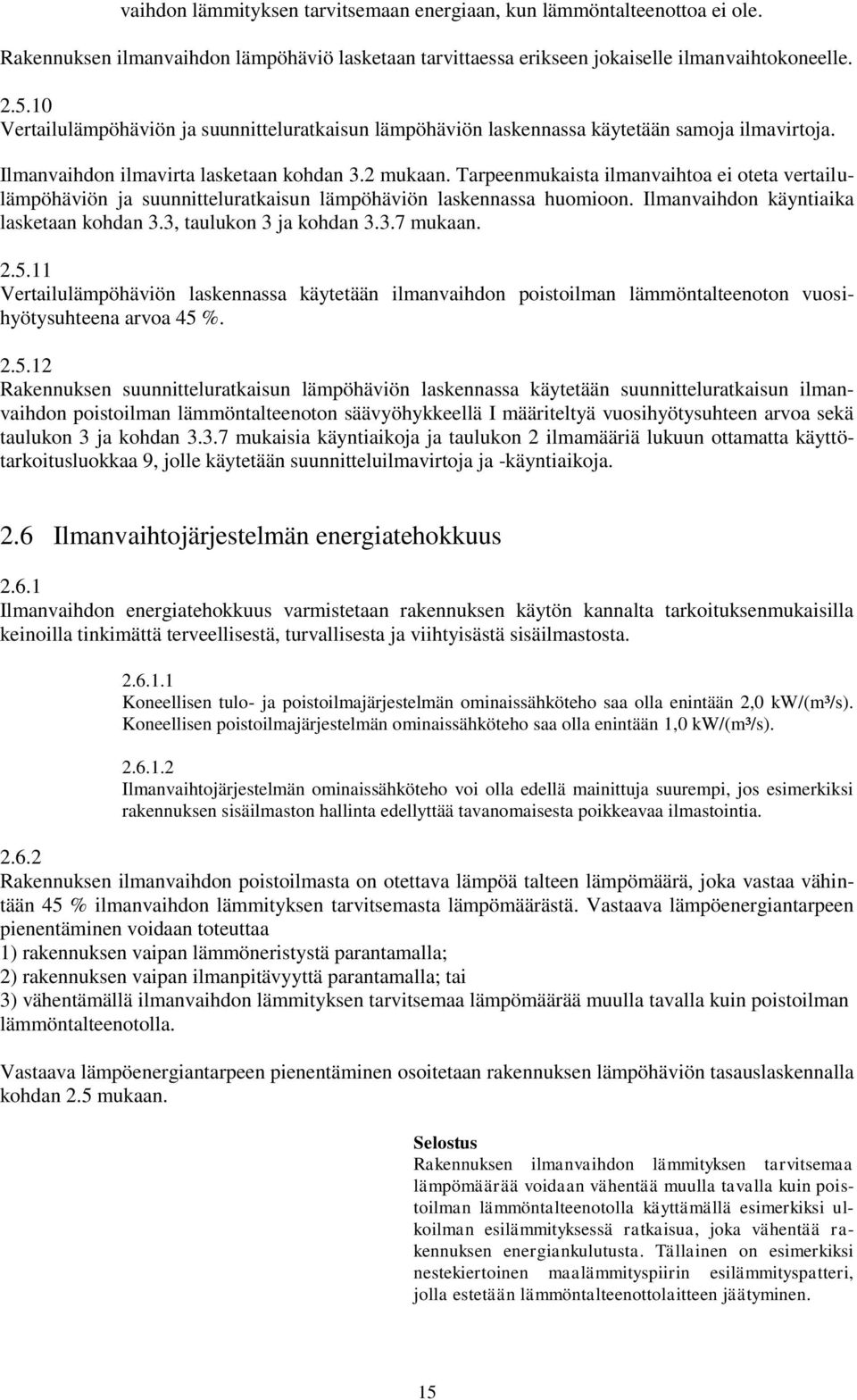 Tarpeenmukaista ilmanvaihtoa ei oteta vertailulämpöhäviön ja suunnitteluratkaisun lämpöhäviön laskennassa huomioon. Ilmanvaihdon käyntiaika lasketaan kohdan 3.3, taulukon 3 ja kohdan 3.3.7 mukaan. 2.