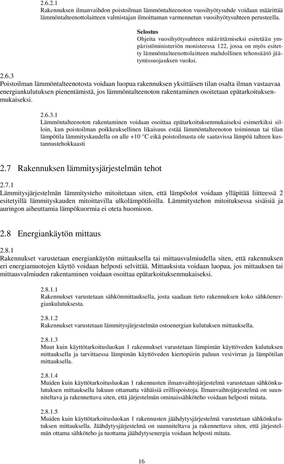 3 Poistoilman lämmöntalteenotosta voidaan luopua rakennuksen yksittäisen tilan osalta ilman vastaavaa energiankulutuksen pienentämistä, jos lämmöntalteenoton rakentaminen osoitetaan