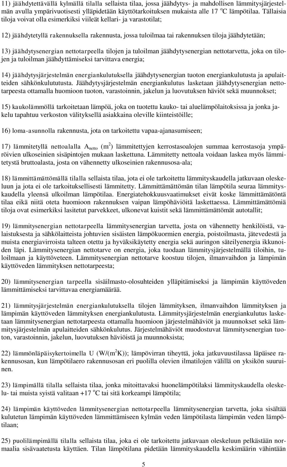 nettotarpeella tilojen ja tuloilman jäähdytysenergian nettotarvetta, joka on tilojen ja tuloilman jäähdyttämiseksi tarvittava energia; 14) jäähdytysjärjestelmän energiankulutuksella jäähdytysenergian