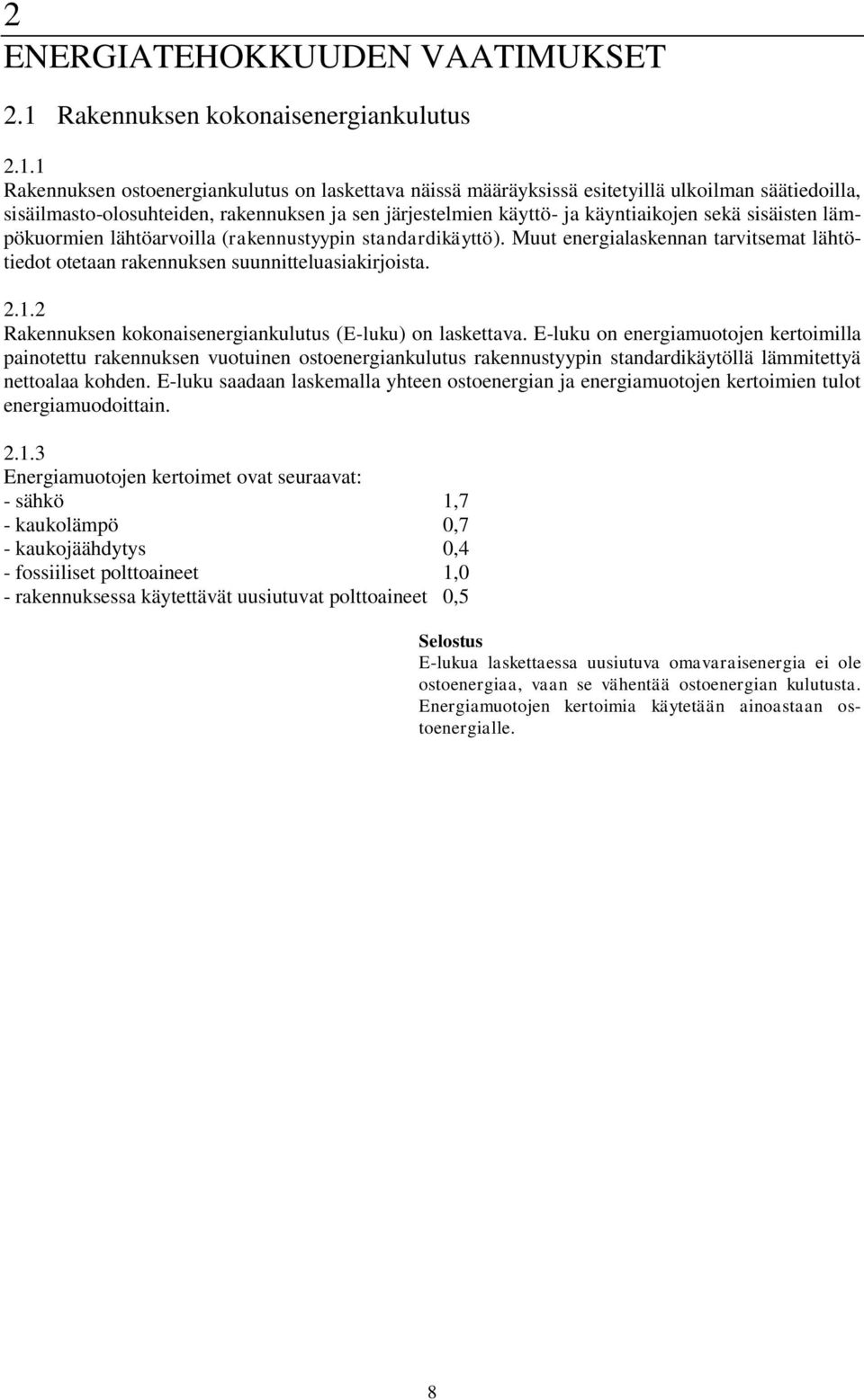 1 Rakennuksen ostoenergiankulutus on laskettava näissä määräyksissä esitetyillä ulkoilman säätiedoilla, sisäilmasto-olosuhteiden, rakennuksen ja sen järjestelmien käyttö- ja käyntiaikojen sekä