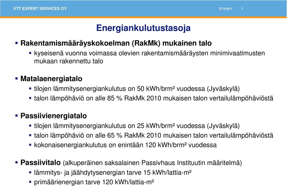 tilojen lämmitysenergiankulutus on 25 kwh/brm² vuodessa (Jyväskylä) talon lämpöhäviö on alle 65 % RakMk 2010 mukaisen talon vertailulämpöhäviöstä kokonaisenergiankulutus on enintään