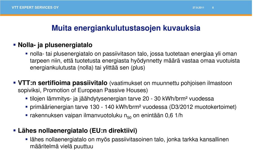 Promotion of European Passive Houses) tilojen lämmitys- ja jäähdytysenergian tarve 20-30 kwh/brm² vuodessa primäärienergian tarve 130-140 kwh/brm² vuodessa (D3/2012 muotokertoimet)