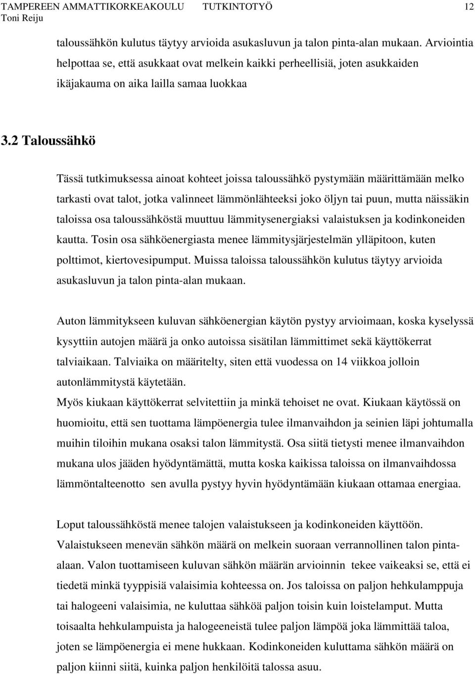 2 Taloussähkö Tässä tutkimuksessa ainoat kohteet joissa taloussähkö pystymään määrittämään melko tarkasti ovat talot, jotka valinneet lämmönlähteeksi joko öljyn tai puun, mutta näissäkin taloissa osa