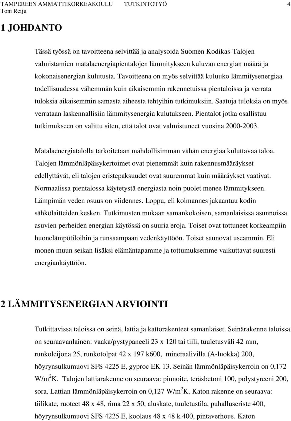 Tavoitteena on myös selvittää kuluuko lämmitysenergiaa todellisuudessa vähemmän kuin aikaisemmin rakennetuissa pientaloissa ja verrata tuloksia aikaisemmin samasta aiheesta tehtyihin tutkimuksiin.