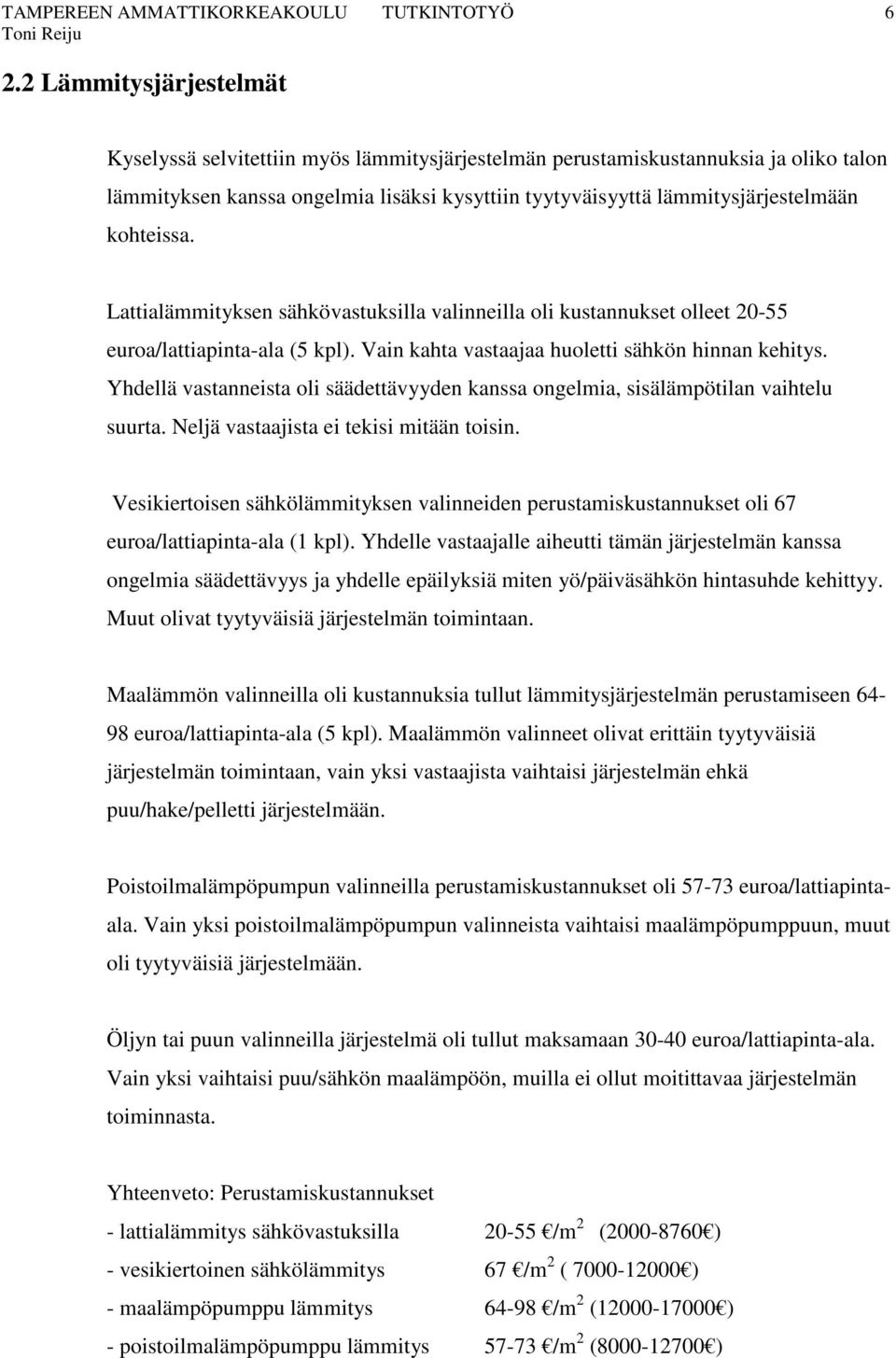 kohteissa. Lattialämmityksen sähkövastuksilla valinneilla oli kustannukset olleet 20-55 euroa/lattiapinta-ala (5 kpl). Vain kahta vastaajaa huoletti sähkön hinnan kehitys.