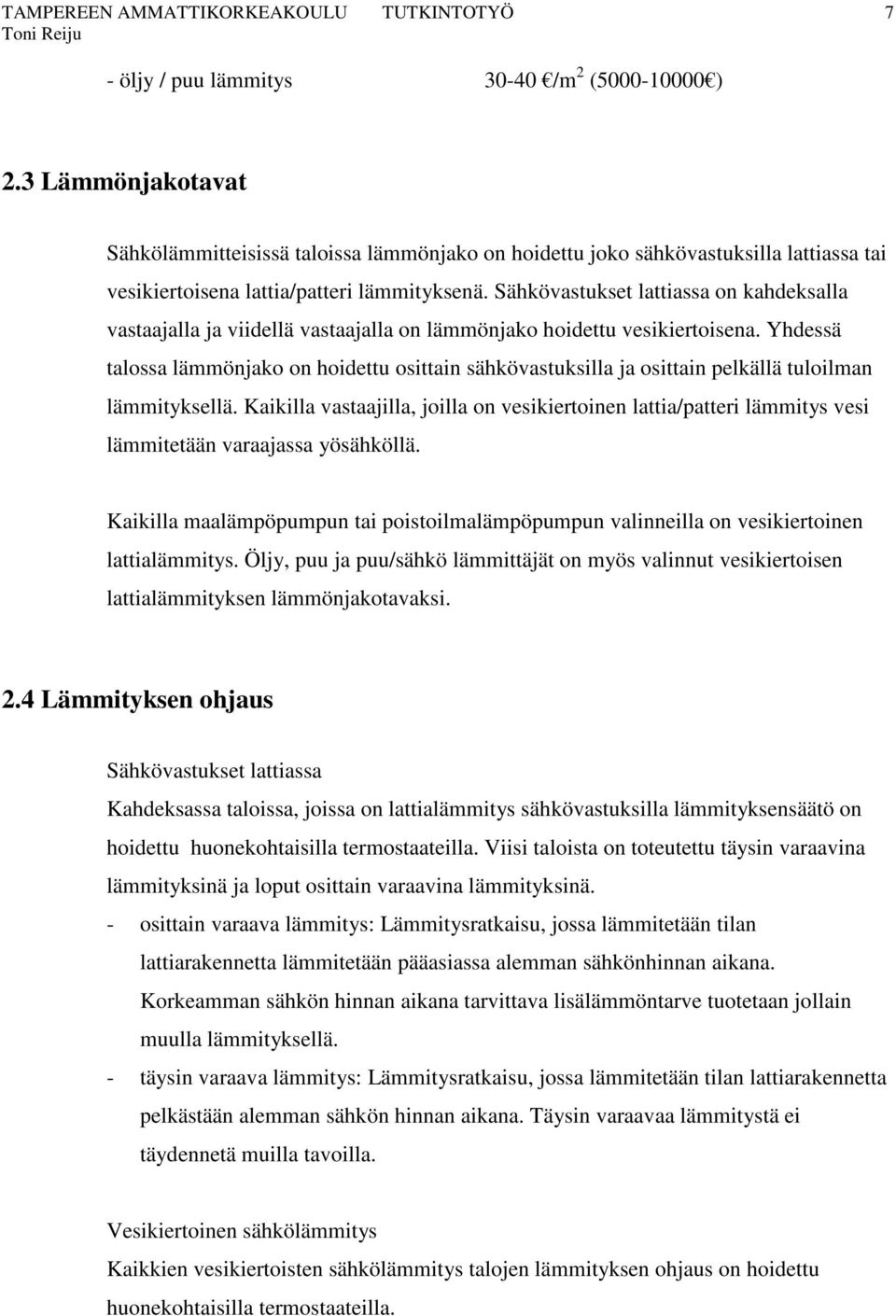 Sähkövastukset lattiassa on kahdeksalla vastaajalla ja viidellä vastaajalla on lämmönjako hoidettu vesikiertoisena.