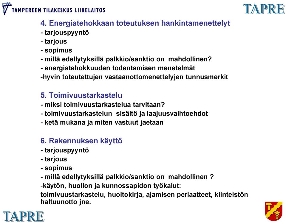 Toimivuustarkastelu - miksi toimivuustarkastelua tarvitaan? - toimivuustarkastelun sisältö ja laajuusvaihtoehdot - ketä mukana ja miten vastuut jaetaan 6.