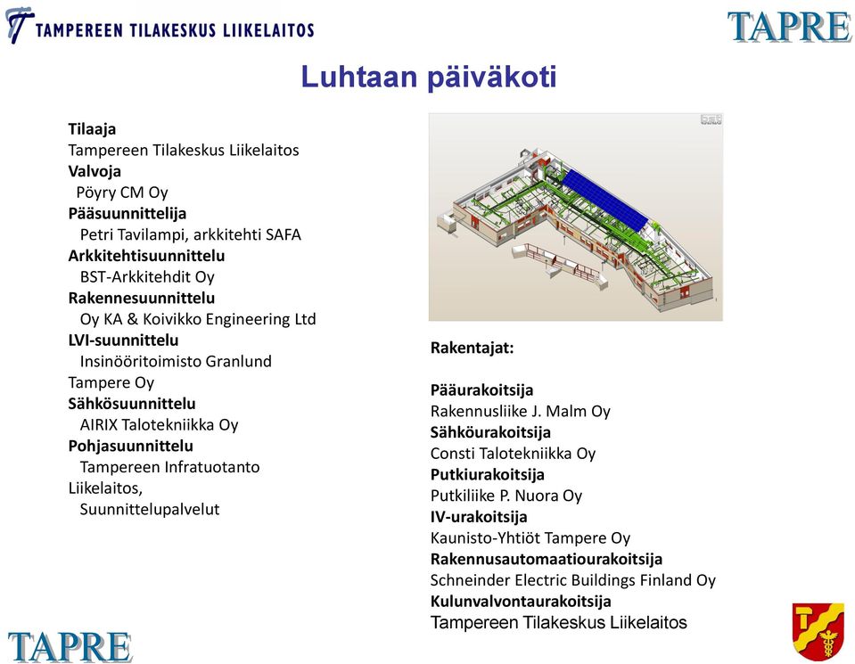 Infratuotanto Liikelaitos, Suunnittelupalvelut Rakentajat: Pääurakoitsija Rakennusliike J. Malm Oy Sähköurakoitsija Consti Talotekniikka Oy Putkiurakoitsija Putkiliike P.