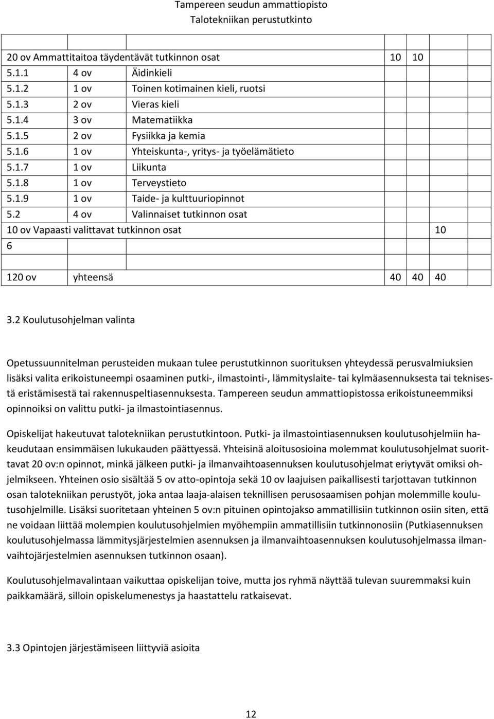 2 Koulutusohjelman valinta Opetussuunnitelman perusteiden mukaan tulee perustutkinnon suorituksen yhteydessä perusvalmiuksien lisäksi valita erikoistuneempi osaaminen putki-, ilmastointi-,