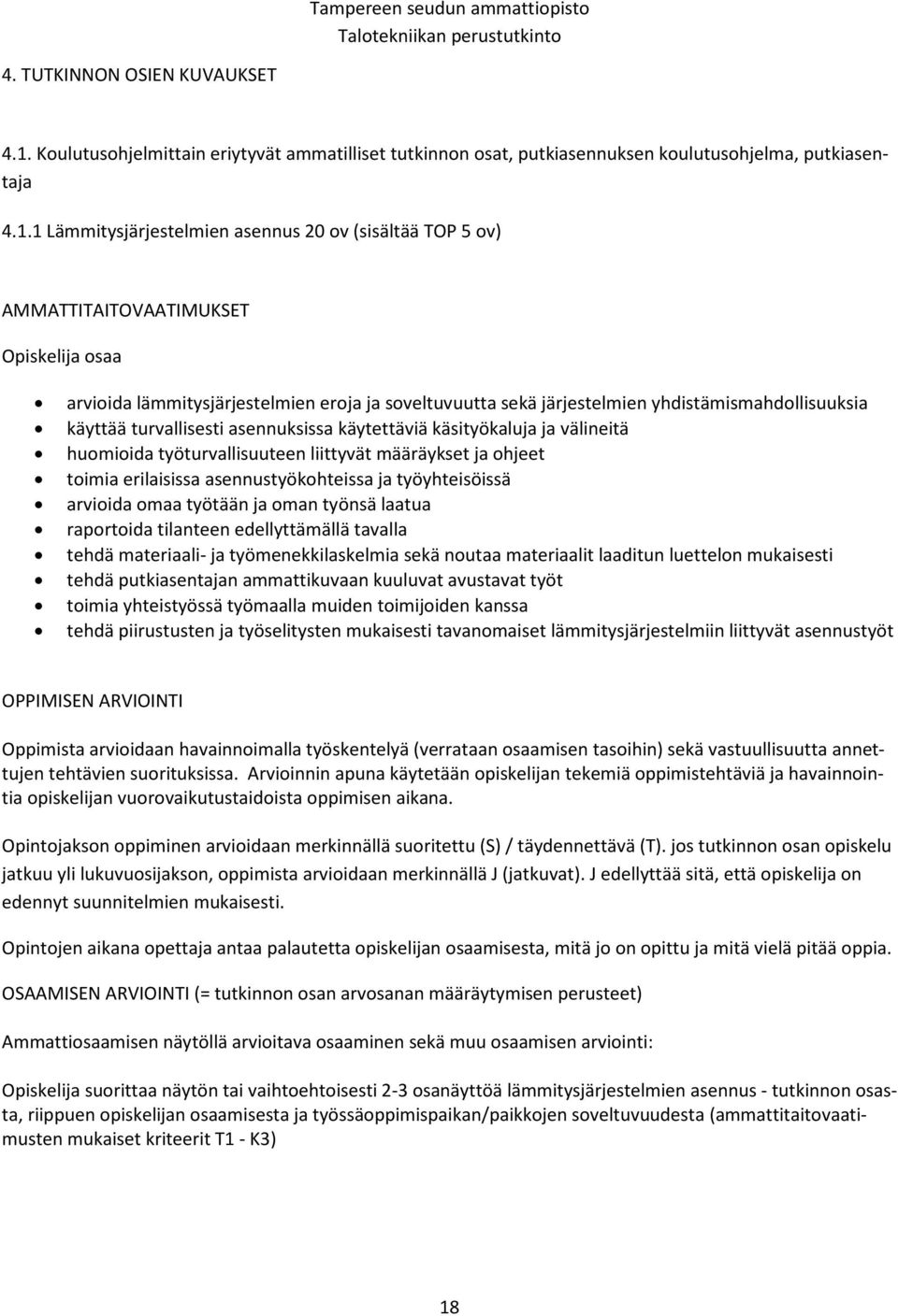 1 Lämmitysjärjestelmien asennus 20 ov (sisältää TOP 5 ov) AMMATTITAITOVAATIMUKSET osaa arvioida lämmitysjärjestelmien eroja ja soveltuvuutta sekä järjestelmien yhdistämismahdollisuuksia käyttää