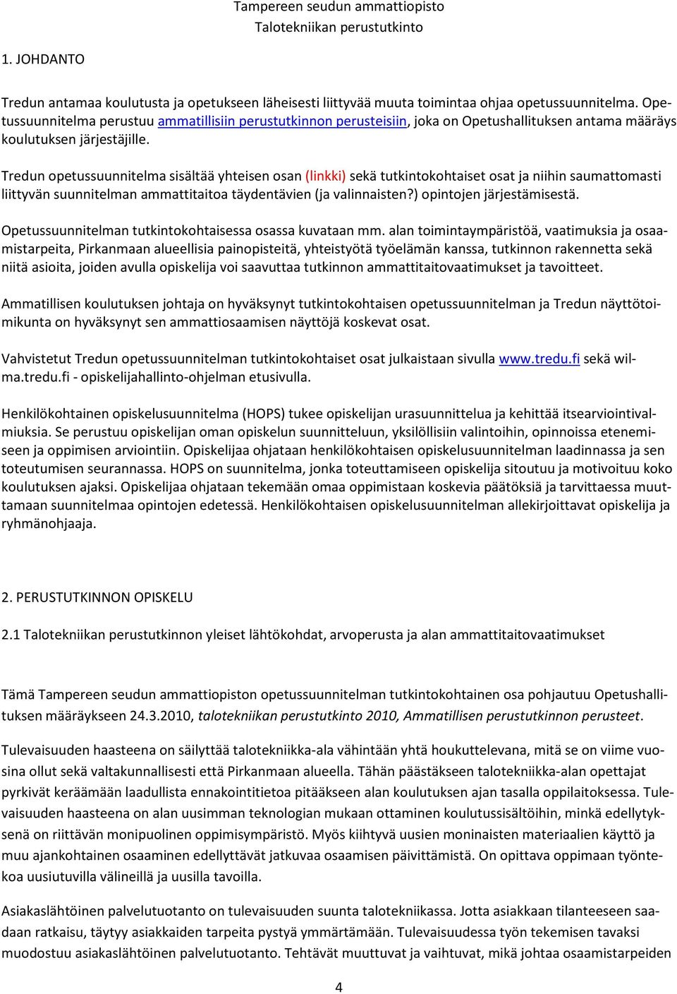 Tredun opetussuunnitelma sisältää yhteisen osan (linkki) sekä tutkintokohtaiset osat ja niihin saumattomasti liittyvän suunnitelman ammattitaitoa täydentävien (ja valinnaisten?