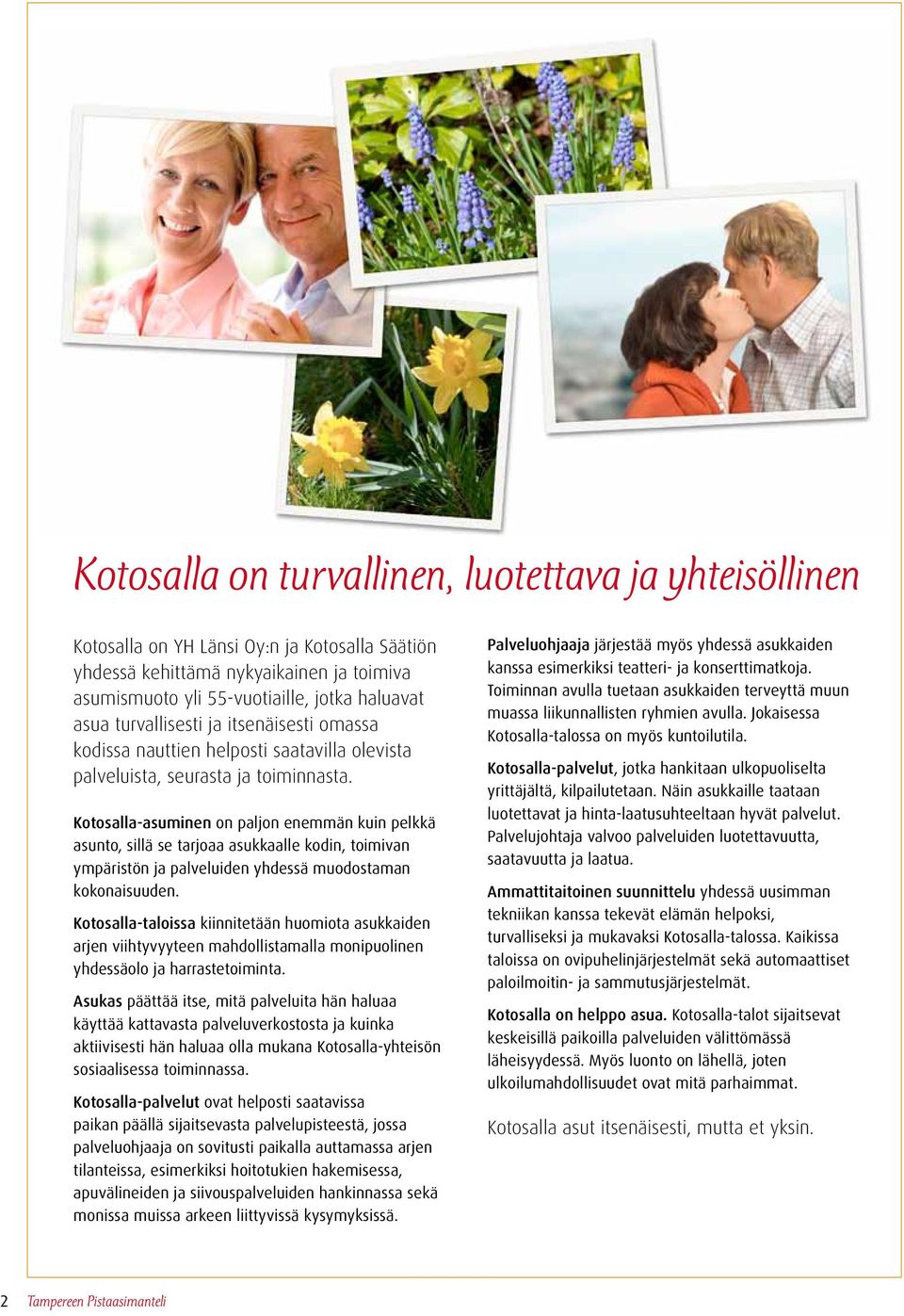 Kotosalla-asuminen on paljon enemmän kuin pelkkä asunto, sillä se tarjoaa asukkaalle kodin, toimivan ympäristön ja palveluiden yhdessä muodostaman kokonaisuuden.