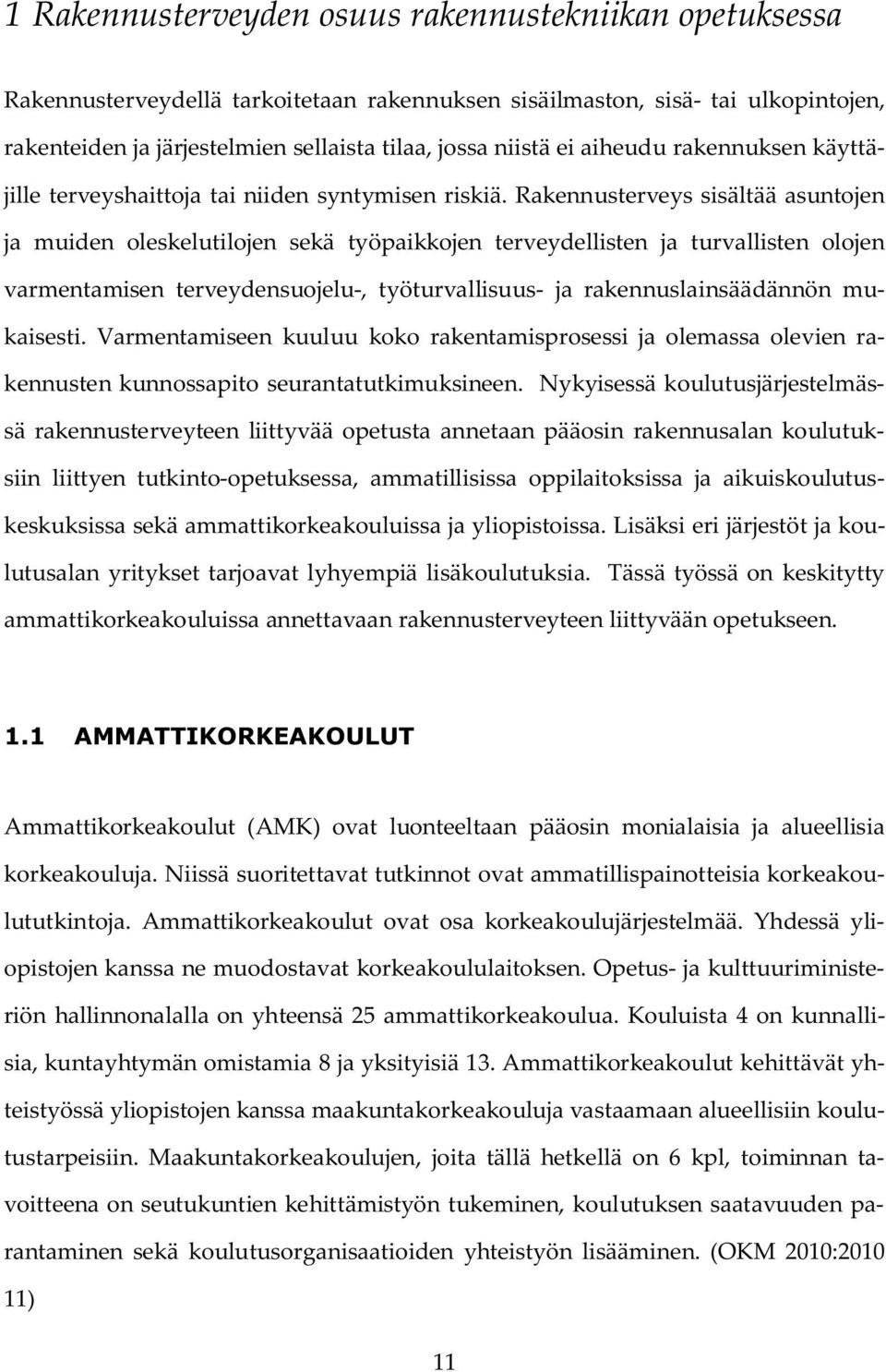 Rakennusterveys sisältää asuntojen ja muiden oleskelutilojen sekä työpaikkojen terveydellisten ja turvallisten olojen varmentamisen terveydensuojelu-, työturvallisuus- ja rakennuslainsäädännön