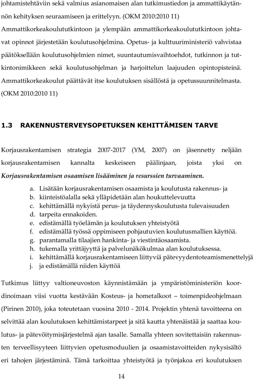 Opetus- ja kulttuuriministeriö vahvistaa päätöksellään koulutusohjelmien nimet, suuntautumisvaihtoehdot, tutkinnon ja tutkintonimikkeen sekä koulutusohjelman ja harjoittelun laajuuden opintopisteinä.