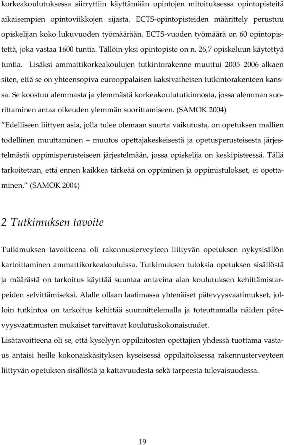 Lisäksi ammattikorkeakoulujen tutkintorakenne muuttui 2005 2006 alkaen siten, että se on yhteensopiva eurooppalaisen kaksivaiheisen tutkintorakenteen kanssa.