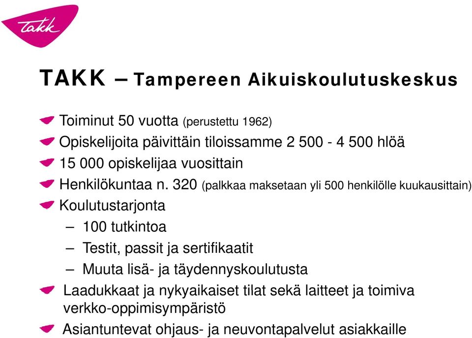 320 (palkkaa maksetaan yli 500 henkilölle kuukausittain) Koulutustarjonta 100 tutkintoa Testit, passit ja